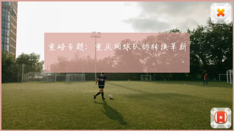 重磅专题：重庆网球队的转换革新