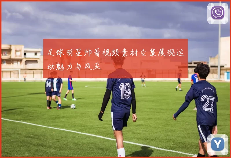 足球明星帅哥视频素材合集展现运动魅力与风采